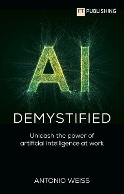 AI Demystified: Unleash the power of artificial intelligence at work by ...
