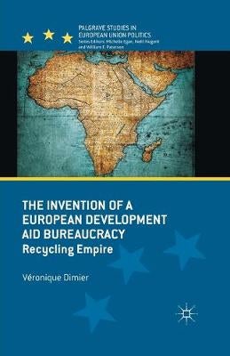 The Invention of a European Development Aid Bureaucracy by V. Dimier ...