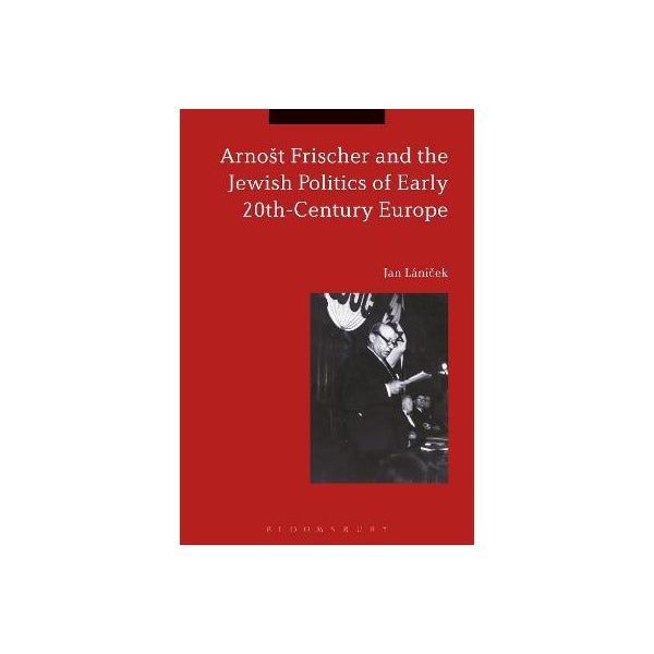 Arnost Frischer and the Jewish Politics of Early 20th-Century Europe -