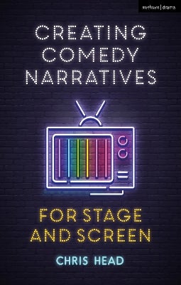 Creating Comedy Narratives for Stage and Screen by Chris Head | Paper Plus