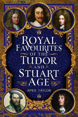 Royal Favourites of the Tudor and Stuart Age by April Taylor | Paper Plus