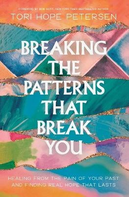 Breaking the Patterns That Break You by Tori Hope Petersen | Paper Plus