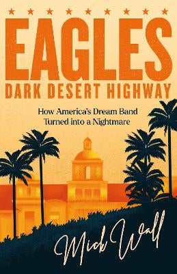 Eagles Dark Desert Highway by Mick Wall Paper Plus