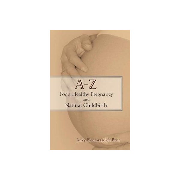 A - Z For a Healthy Pregnancy and Natural Childbirth -