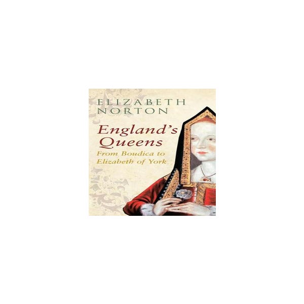 England's Queens From Boudica to Elizabeth of York -