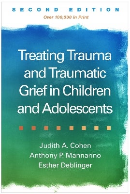 Treating Trauma and Traumatic Grief in Children and Adolescents, Second ...