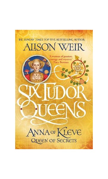 Six Tudor Queens: Anna of Kleve, Queen of Secrets by Alison Weir