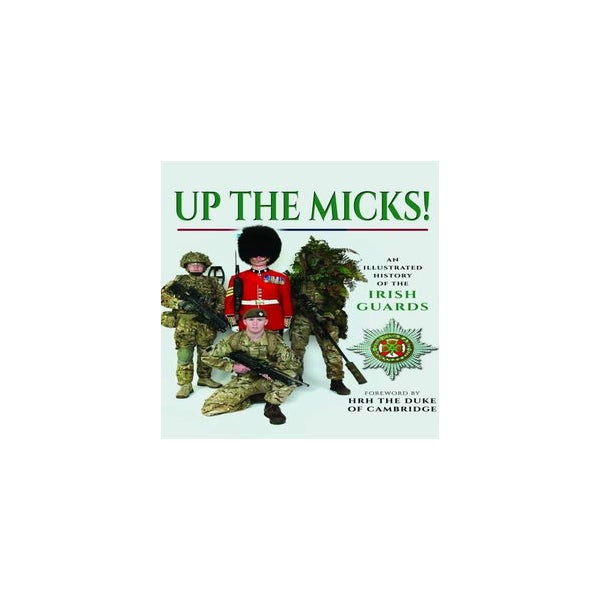 Up the Micks! An Illustrated History of the Irish Guards -