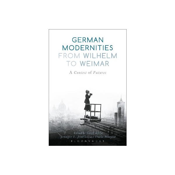 German Modernities From Wilhelm to Weimar -