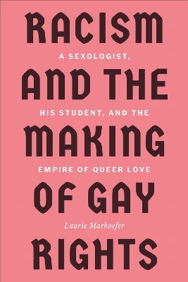 Racism and the Making of Gay Rights by Laurie Marhoefer | Paper Plus