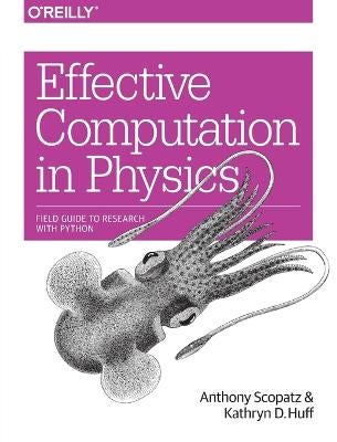 Effective Computation in Physics by Anthony Scopatz, Kathryn Huff ...