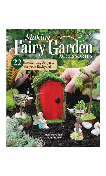Making Fairy Garden Accessories by Anna-Marie Fahmy, Andrew Fahmy