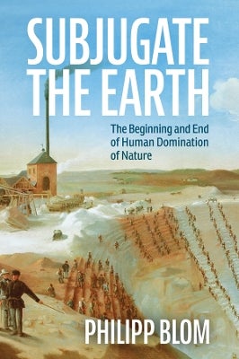 Subjugate the Earth by Philipp Blom | Paper Plus