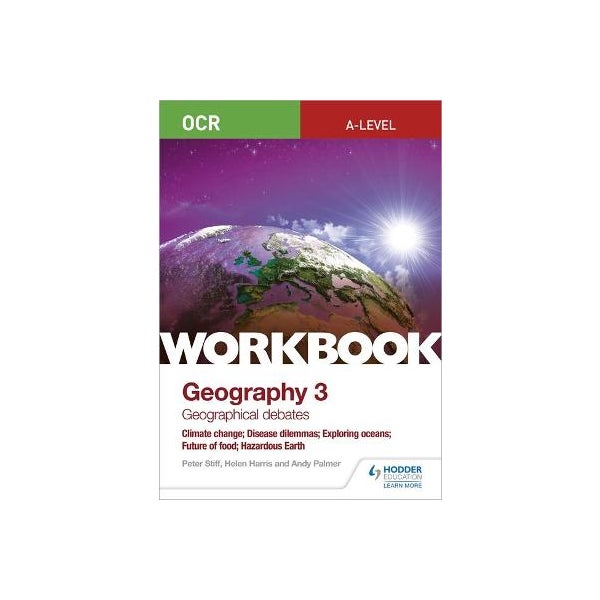OCR A-level Geography Workbook 3: Geographical Debates: Climate Change; Disease Dilemmas; Exploring Oceans; Future of Food; Hazardous Earth -
