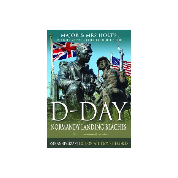 Major & Mrs Holt's Definitive Battlefield Guide to the D-Day Normandy Landing Beaches -