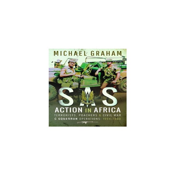 SAS Action in Africa: Terrorists, Poachers and Civil War C Squadron Operations: 1968-1980 -
