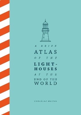 A Brief Atlas of the Lighthouses at the End of the World by González ...