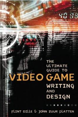 Ultimate Guide to Video Game Writing and Design, T he by F Dille