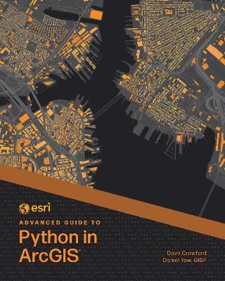Esri Advanced Guide to Python in ArcGIS by Dave Crawford, Daniel Yaw ...