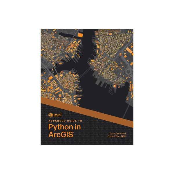 Esri Advanced Guide to Python in ArcGIS by Dave Crawford, Daniel Yaw ...
