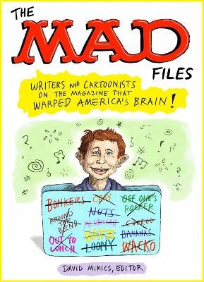 MAD Files, The: Writers and Cartoonists on the Magazine that Warped ...