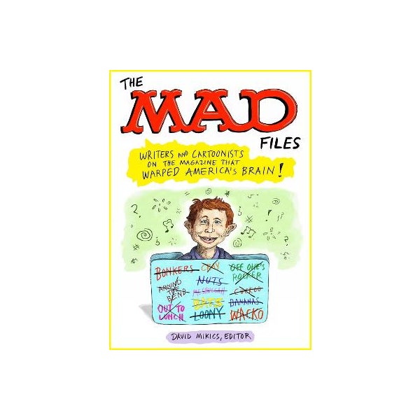 MAD Files, The: Writers and Cartoonists on the Magazine that Warped ...