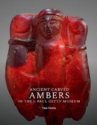 Ancient Carved Ambers in the J. Paul Getty Museum by Faya Causey | Paper Plus