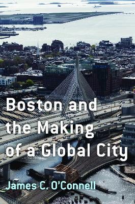 Boston and the Making of a Global City by James C. O'Connell | Paper Plus