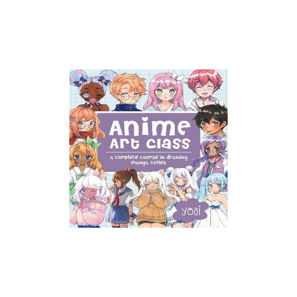 Anime Art Class: A Complete Course in Drawing Manga Cuties