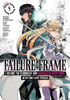 Failure Frame: I Became the Strongest and Annihilated Everything with  Low-Level Spells (Light Novel) Ser.: Failure Frame: I Became the Strongest  and Annihilated Everything with Low-Level Spells (Light Novel) Vol. 4 by