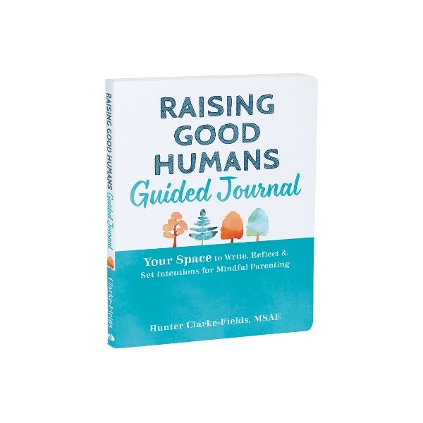Raising Good Humans Guided Journal by Hunter Clarke-Fields | Paper Plus