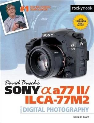 David Busch's Sony Alpha a77 II/ILCA-77M2 Guide to Digital