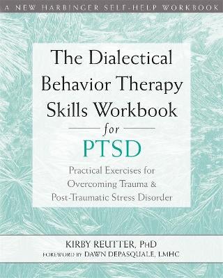 The Dialectical Behavior Therapy Skills Workbook for PTSD by Kirby ...