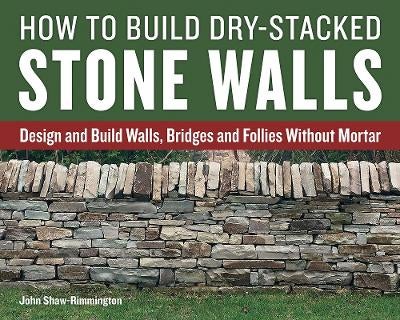How to Build Dry-Stacked Stone Walls by John Shaw-Rimmington | Paper Plus