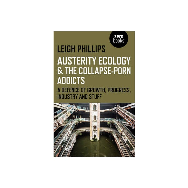 Austerity Ecology & the Collapse-porn Addicts - A defence of growth, progress, industry and stuff -