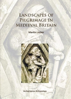 Landscapes of Pilgrimage in Medieval Britain by Martin Locker | Paper Plus