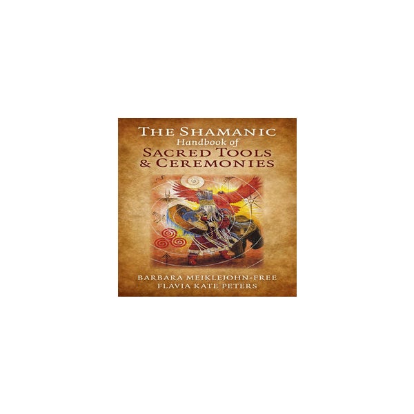 Shamanic Handbook of Sacred Tools and Ceremonies, The -