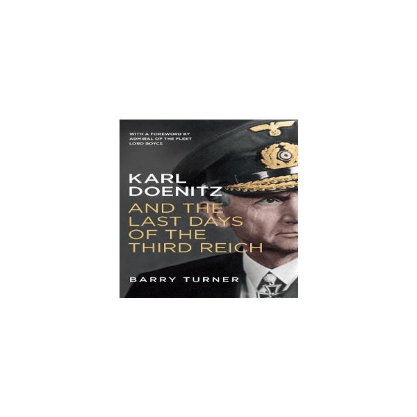 Karl Doenitz and the Last Days of the Third Reich -