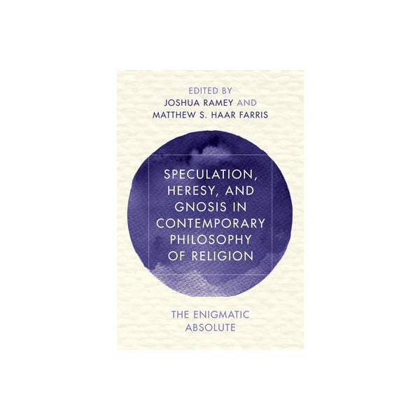 Speculation, Heresy, and Gnosis in Contemporary Philosophy of Religion -