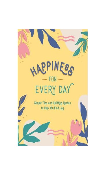 Happiness for Every Day: Simple Tips and Uplifting Quotes to Help You Find  Joy: Summersdale: 9781787836525: : Books