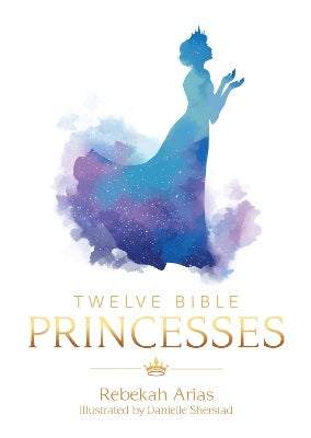Twelve Bible Princesses by Rebekah Arias | Paper Plus