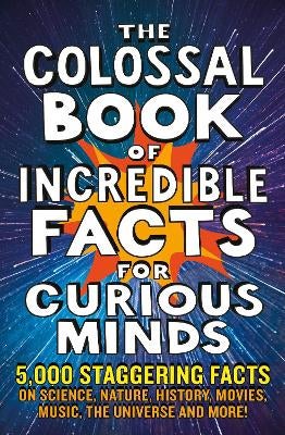 The Colossal Book of Incredible Facts for Curious Minds by Nigel ...