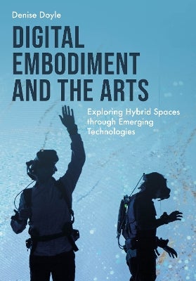 Digital Embodiment and the Arts by Denise Doyle Paper Plus