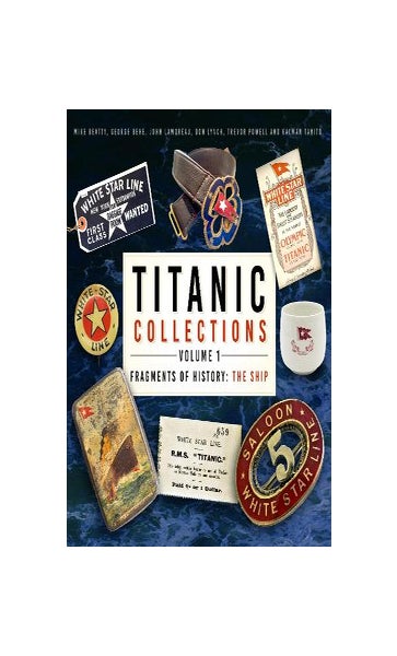 Titanic Collections Volume 1: Fragments of History: The Ship (1): Beatty,  Mike, Behe, George, Lamoreau, John, Lynch, Don, Powell, Trevor, Tanito,  Kalman: 9781803993331: : Books