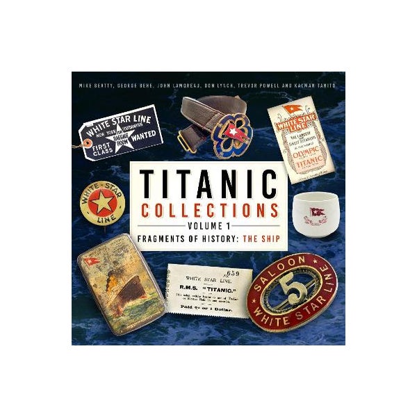 Titanic Collections Volume 1: Fragments of History: The Ship (1): Beatty,  Mike, Behe, George, Lamoreau, John, Lynch, Don, Powell, Trevor, Tanito,  Kalman: 9781803993331: : Books