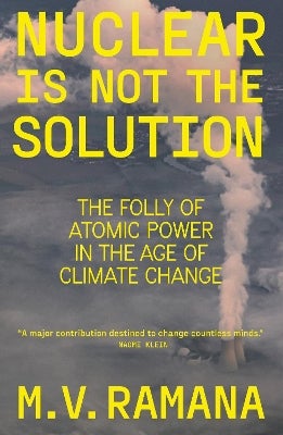 Nuclear is Not the Solution by M.V. Ramana | Paper Plus