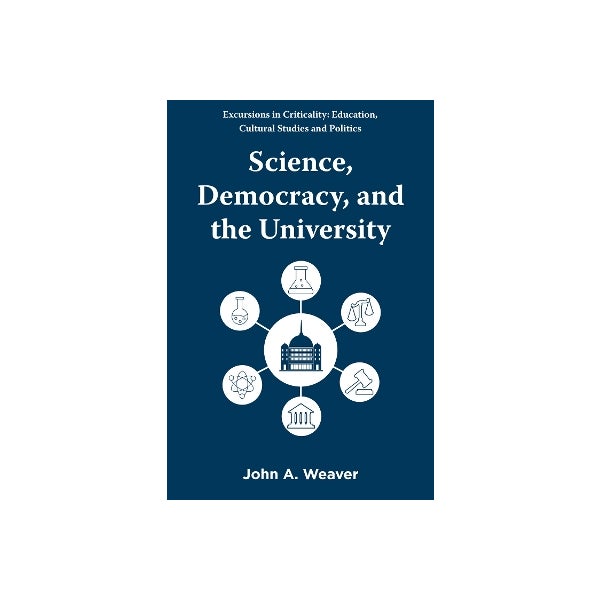 Science, Democracy, and the University by John A. Weaver | Paper Plus