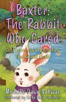 Baxter: The Rabbit Who Cared by Michelle Dawn Sullivan | Paper Plus