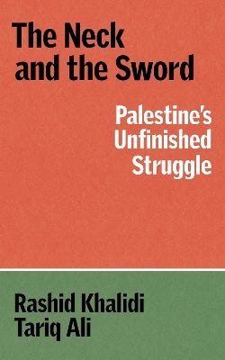 The Neck and the Sword by Rashid Khalidi, Tariq Ali | Paper Plus