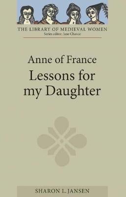 Anne of France Lessons for my Daughter by Sharon L